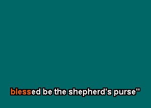 blessed be the shepherd's purse