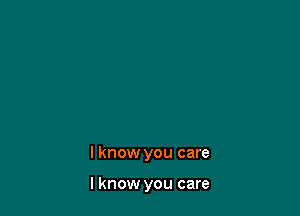 I know you care

I know you care