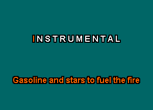 INSTRUMENTAL

Gasoline and stars to fuel the fire