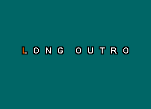 LONG OUTRO