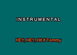 INSTRUMENTAL

HEY, HEY, Hit it Tommy