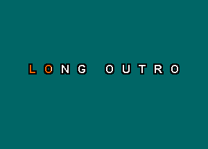 LONG OUTRO