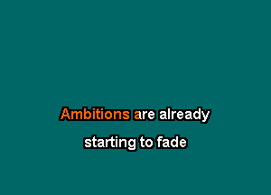 Ambitions are already

starting to fade