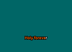 Holy forever