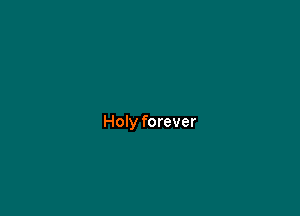 Holy forever