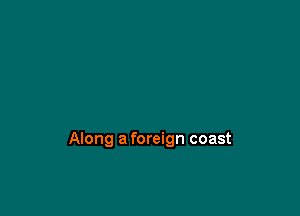 Along a foreign coast