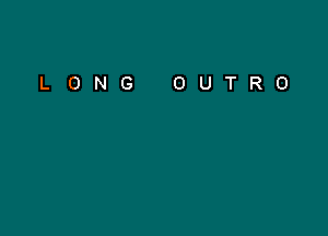 LONG OUTRO