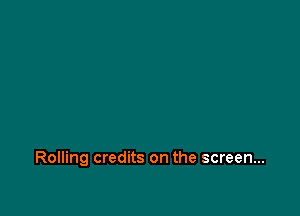 Rolling credits on the screen...