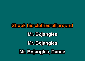 Shook his clothes all around
Mr. Bojangles
Mr. Bojangles

Mr. Bojangles, Dance