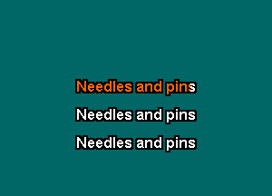 Needles and pins

Needles and pins

Needles and pins