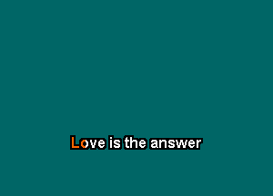 Love is the answer