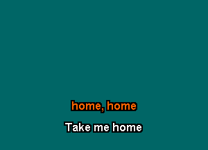 home, home

Take me home