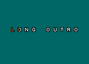 LONG OUTRO