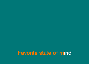 Favorite state of mind