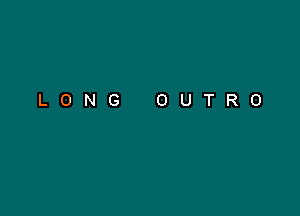 LONG OUTRO