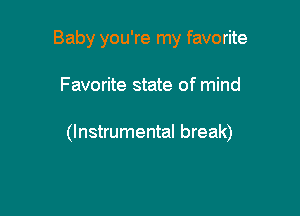 Baby you're my favorite

Favorite state of mind

(Instrumental break)