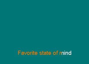 Favorite state of mind