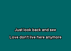 Just look back and see

Love don't live here anymore