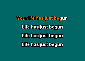 Your life has just begun

Life hasjust begun
Life hasjust begun

Life has just begun