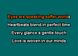 Eyes are speaking softer words
Heartbeats blend in perfect time
Every glance a gentle touch

Love is woven in our minds