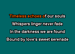 Timeless echoes of our souls
Whispers linger never fade
In the darkness we are found

Bound by love's sweet serenade