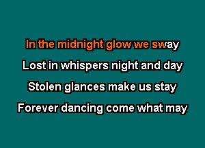 In the midnight glow we sway
Lost in whispers night and day
Stolen glances make us stay

Forever dancing come what may