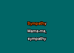 Sympathy

Mama-ma,

sympathy