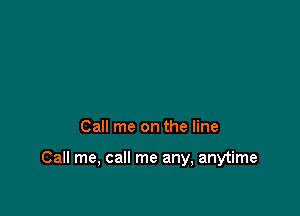 Call me on the line

Call me, call me any, anytime