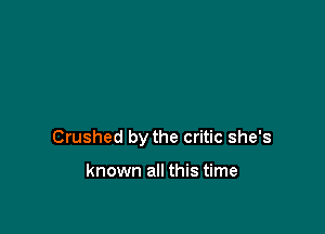 Crushed by the critic she's

known all this time