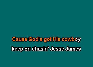 Cause God's got His cowboy

keep on chasin' Jesse James