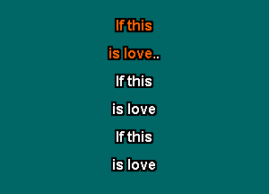 If this
is love..
If this
is love

lfthis

is love