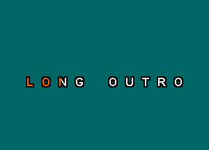 LONG OUTRO