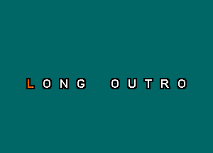 LONG OUTRO