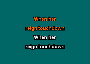 When her
reign touchdown
When her

reign touchdown