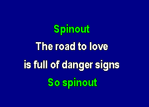 Spinout
The road to love

is full of danger signs

80 Spinout