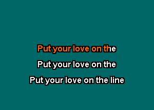 Put your love on the

Put your love on the

Put your love on the line