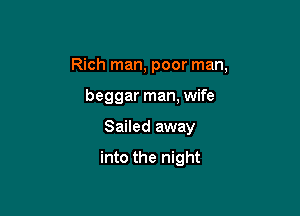 Rich man, poor man,

beggar man, wife
Sailed away

into the night