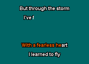 From the depths

I reached the sky

With a fearless heart
llearned to fly