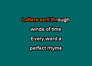 Letters sent through

winds of time
Every word a

perfect rhyme