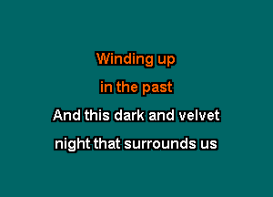 Winding up

in the past
And this dark and velvet

night that surrounds us