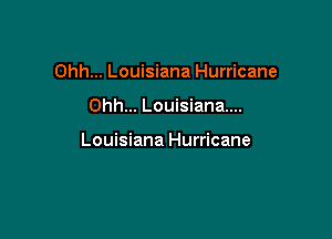 Ohh... Louisiana Hurricane

Ohh... Louisiana...

Louisiana Hurricane