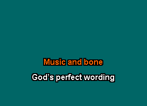 Music and bone

God's perfect wording