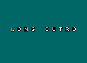 LONG OUTRO