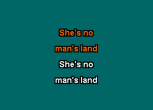 She's no

man's land

She's no

man's land