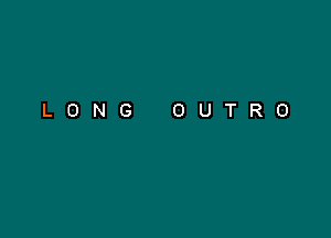 LONG OUTRO