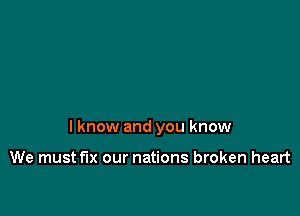 I know and you know

We must fix our nations broken heart