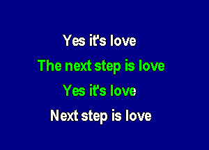 Yes it's love

The next step is love

Yes it's love
Next step is love