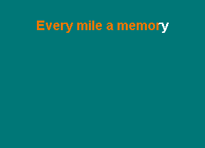 Every mile a memory