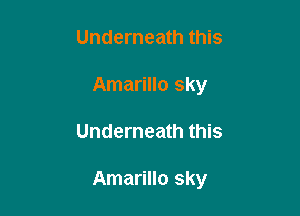 Underneath this
Amarillo sky

Underneath this

Amarillo sky