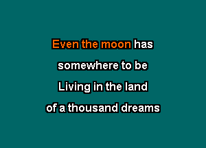 Even the moon has

somewhere to be

Living in the land

of a thousand dreams